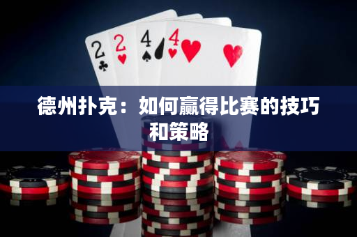 德州扑克：如何赢得比赛的技巧和策略
