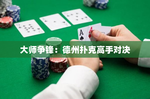 大师争锋：德州扑克高手对决