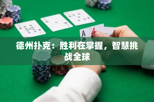 德州扑克：胜利在掌握，智慧挑战全球