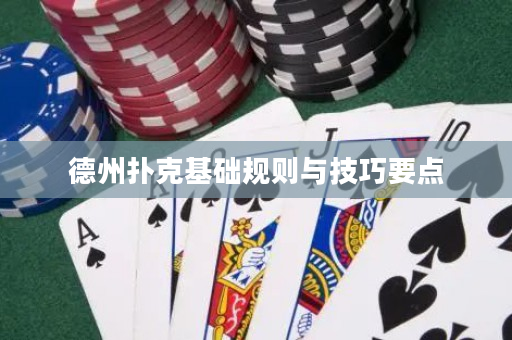 德州扑克基础规则与技巧要点