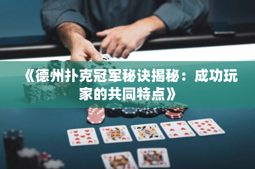《德州扑克冠军秘诀揭秘：成功玩家的共同特点》
