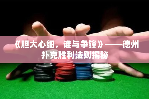 《胆大心细，谁与争锋》——德州扑克胜利法则揭秘