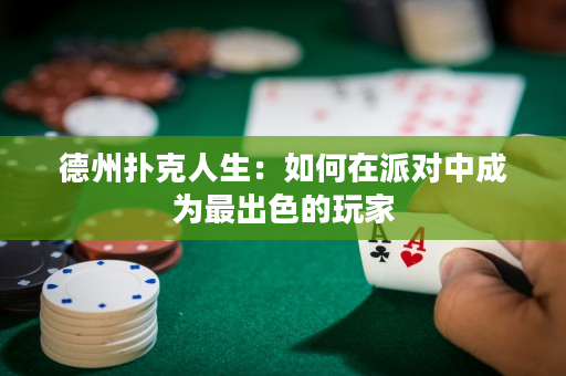 德州扑克人生：如何在派对中成为最出色的玩家