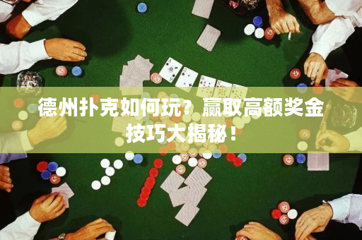 德州扑克如何玩？赢取高额奖金技巧大揭秘！