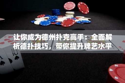 让你成为德州扑克高手：全面解析德扑技巧，带你提升牌艺水平