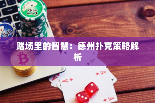 赌场里的智慧：德州扑克策略解析