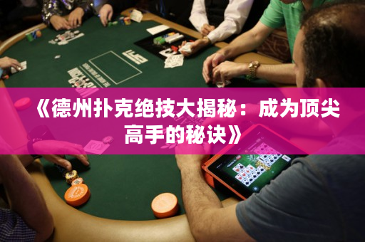 《德州扑克绝技大揭秘：成为顶尖高手的秘诀》