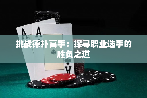 挑战德扑高手：探寻职业选手的胜负之道