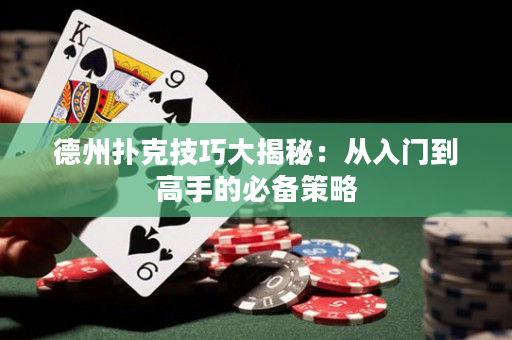德州扑克技巧大揭秘：从入门到高手的必备策略