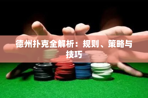 德州扑克全解析：规则、策略与技巧
