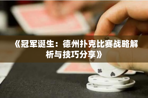 《冠军诞生：德州扑克比赛战略解析与技巧分享》