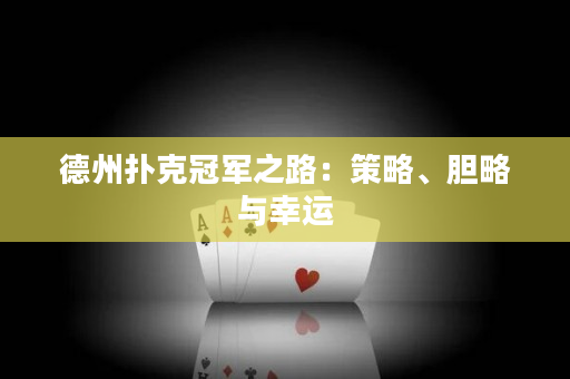 德州扑克冠军之路：策略、胆略与幸运