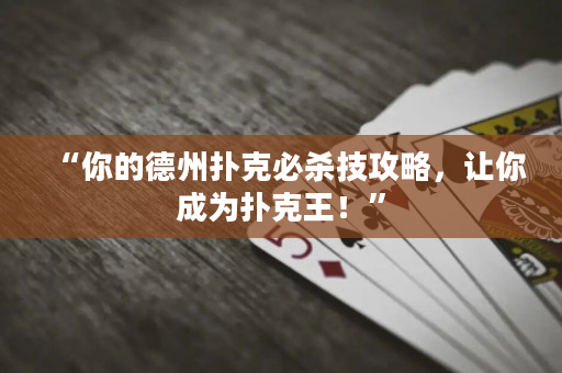 “你的德州扑克必杀技攻略，让你成为扑克王！”