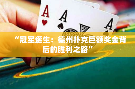 “冠军诞生：德州扑克巨额奖金背后的胜利之路”