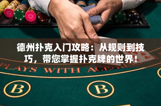 德州扑克入门攻略：从规则到技巧，带您掌握扑克牌的世界！
