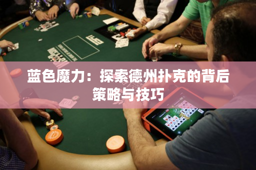 蓝色魔力：探索德州扑克的背后策略与技巧