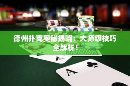 德州扑克奥秘揭晓：大师级技巧全解析！