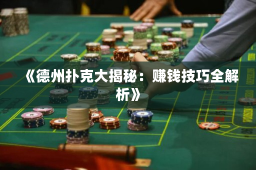 《德州扑克大揭秘：赚钱技巧全解析》