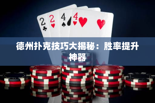 德州扑克技巧大揭秘：胜率提升神器