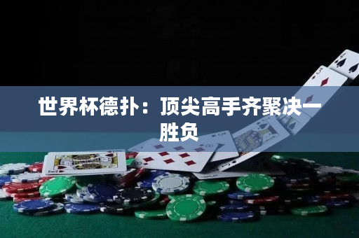 世界杯德扑：顶尖高手齐聚决一胜负