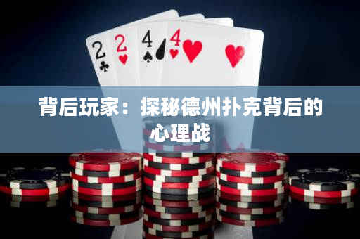 背后玩家：探秘德州扑克背后的心理战