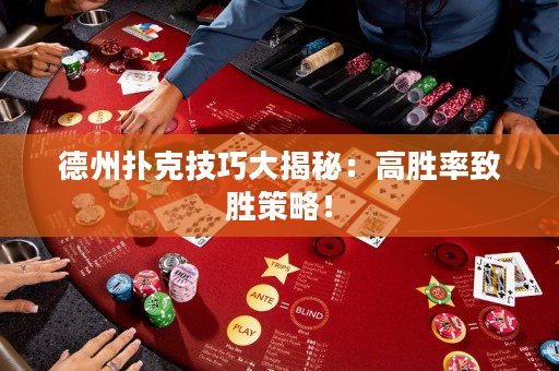 德州扑克技巧大揭秘：高胜率致胜策略！