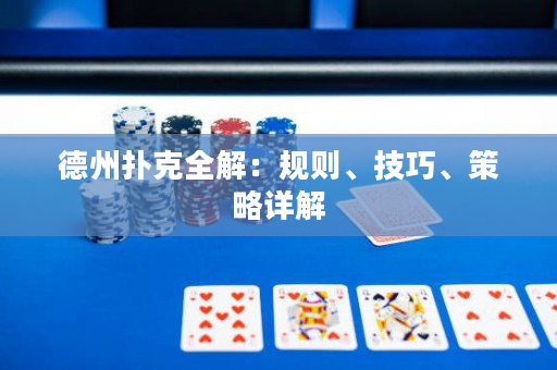 德州扑克全解：规则、技巧、策略详解