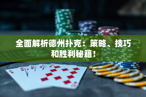 全面解析德州扑克：策略、技巧和胜利秘籍！