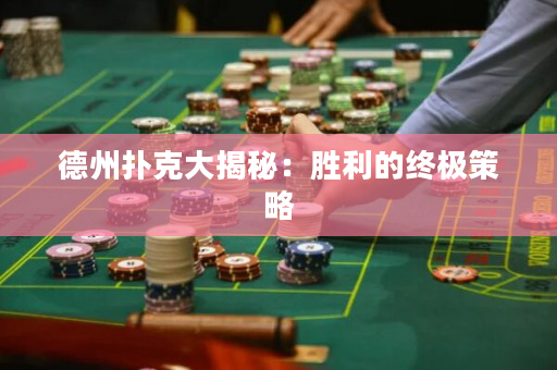 德州扑克大揭秘：胜利的终极策略