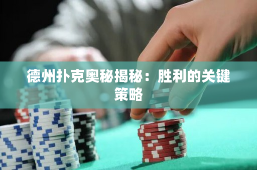 德州扑克奥秘揭秘：胜利的关键策略