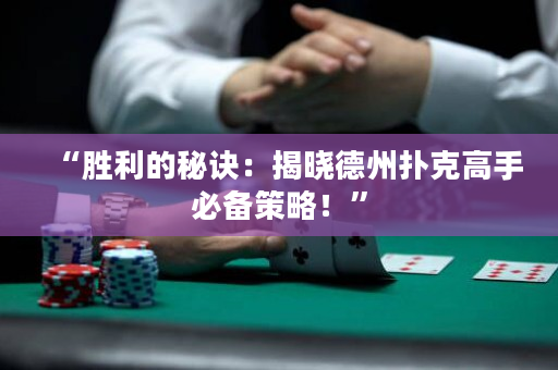 “胜利的秘诀：揭晓德州扑克高手必备策略！”