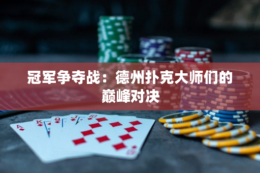 冠军争夺战：德州扑克大师们的巅峰对决