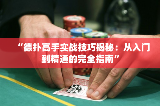 “德扑高手实战技巧揭秘：从入门到精通的完全指南”