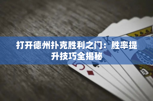 打开德州扑克胜利之门：胜率提升技巧全揭秘