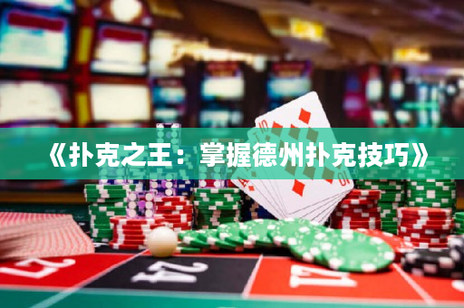 《扑克之王：掌握德州扑克技巧》