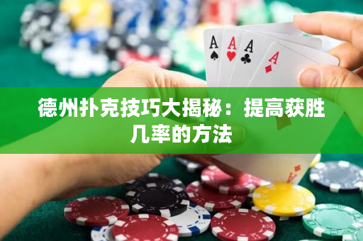 德州扑克技巧大揭秘：提高获胜几率的方法