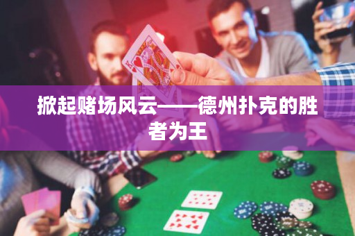 掀起赌场风云——德州扑克的胜者为王