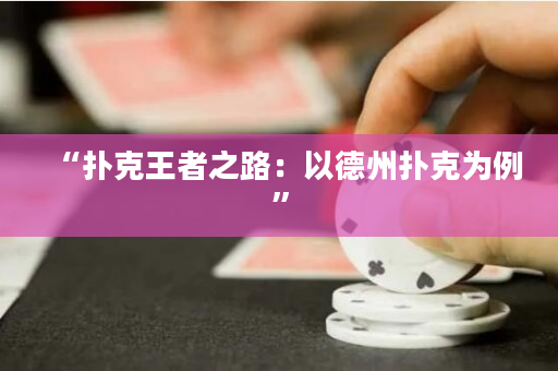 “扑克王者之路：以德州扑克为例”