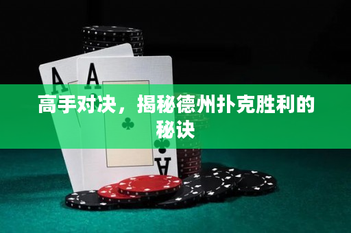 高手对决，揭秘德州扑克胜利的秘诀