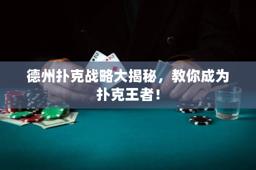 德州扑克战略大揭秘，教你成为扑克王者！