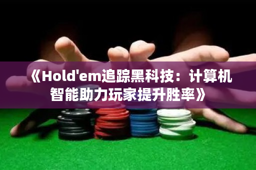 《Hold'em追踪黑科技：计算机智能助力玩家提升胜率》