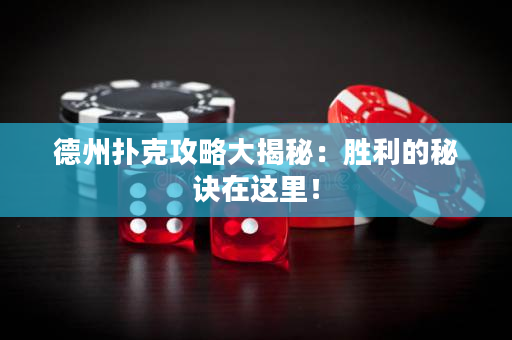 德州扑克攻略大揭秘：胜利的秘诀在这里！