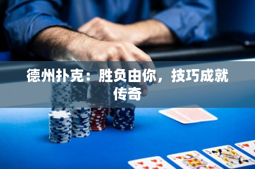 德州扑克：胜负由你，技巧成就传奇