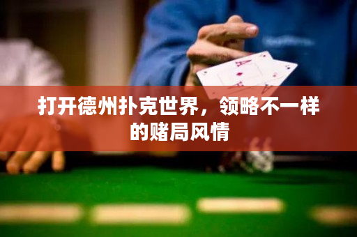 打开德州扑克世界，领略不一样的赌局风情