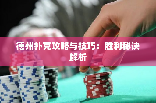 德州扑克攻略与技巧：胜利秘诀解析