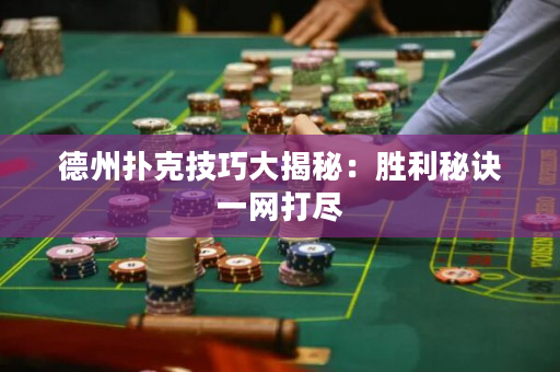 德州扑克技巧大揭秘：胜利秘诀一网打尽