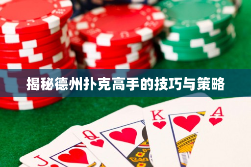 揭秘德州扑克高手的技巧与策略