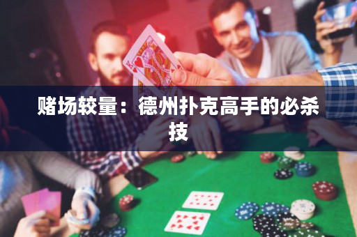 赌场较量：德州扑克高手的必杀技