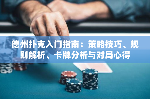 德州扑克入门指南：策略技巧、规则解析、卡牌分析与对局心得