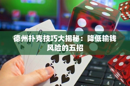 德州扑克技巧大揭秘：降低输钱风险的五招